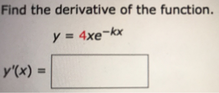 Solved Find the derivative of the function. -kx y = 4xe y(x) | Chegg.com