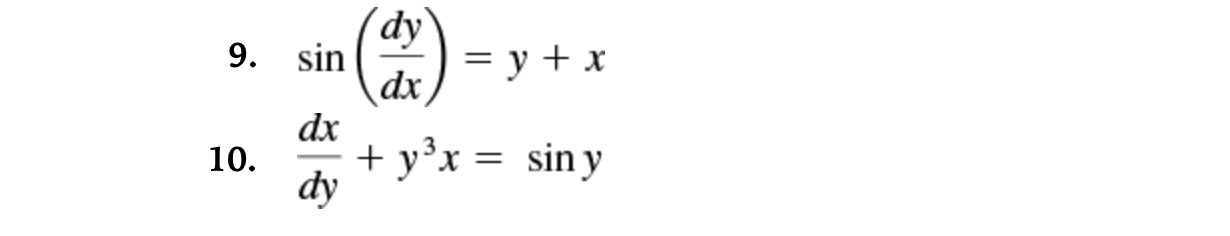 9. \( \sin \left(\frac{d y}{d x}\right)=y+x \) 10. \( \frac{d x}{d y}+y^{3} x=\sin y \)