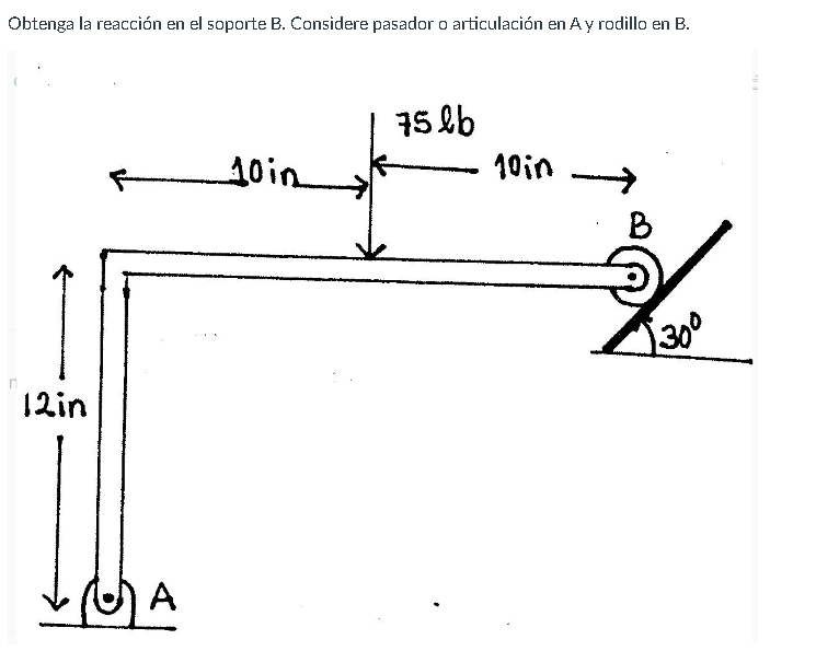 Obtenga la reacción en el soporte \( \mathrm{B} \). Considere pasador o articulación en A y rodillo en \( \mathrm{B} \).