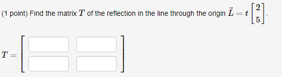 Solved (1 point) Find the matrix T of the reflection in the | Chegg.com