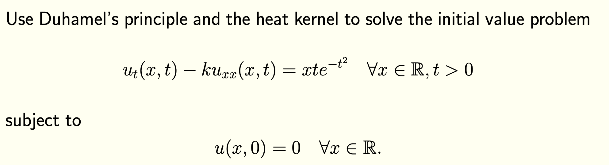 Solved Use Duhamel's principle and the heat kernel to solve