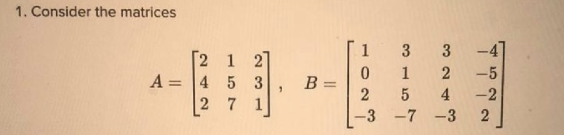 Solved 1. Consider the matrices 1 2 A= 2 1 4 5 2 7 3 B= dono | Chegg.com