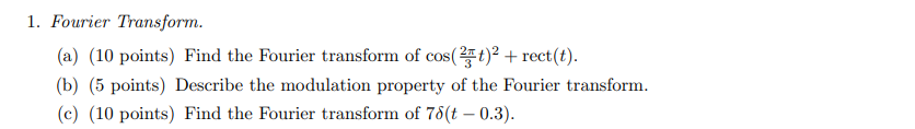 1. Fourier Transform.
(a) (10 points) Find the Fourier transform of \( \cos \left(\frac{2 \pi}{3} t\right)^{2}+\operatorname{