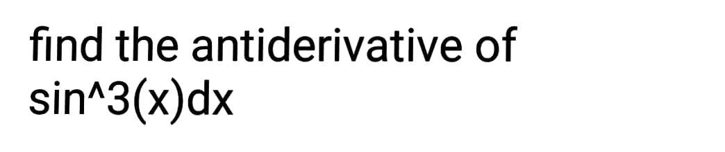 solved-find-the-antiderivative-of-sin-3-x-dx-chegg