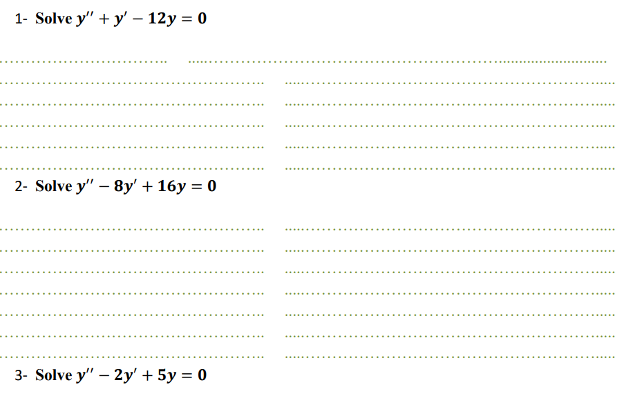 1- Solve \( y^{\prime \prime}+y^{\prime}-12 y=0 \) 2- Solve \( y^{\prime \prime}-8 y^{\prime}+16 y=0 \) 3- Solve \( y^{\prime