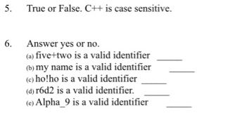 5. True or False. C++ is case sensitive 6. Answer yes or no. (a) five+two is a valid identifier (b) my name is a valid identi