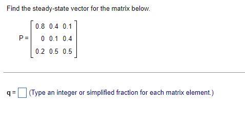Solved Find the steady-state vector for the matrix below. | Chegg.com