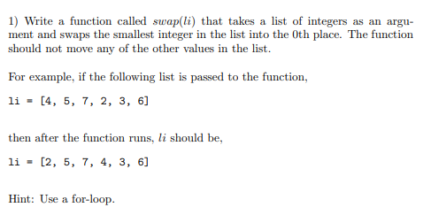 1) Write a function called swap (li) that takes a list of integers as an argument and swaps the smallest integer in the list 