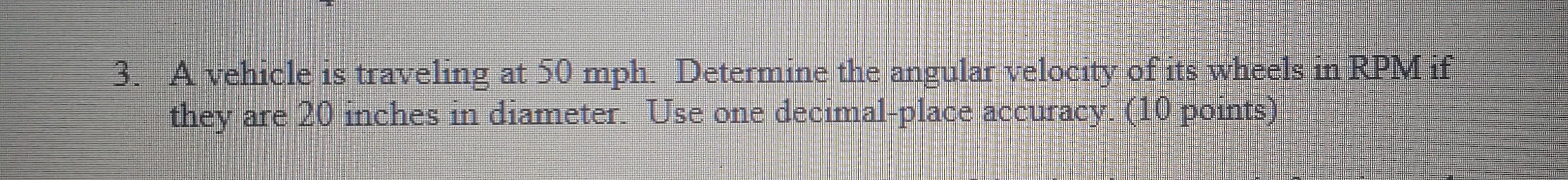 Solved 3. A vehicle is traveling at 50 mph. Determine the | Chegg.com