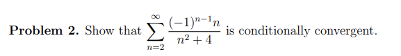 Solved Problem 2. Show that ∑n=2∞n2+4(−1)n−1n is | Chegg.com