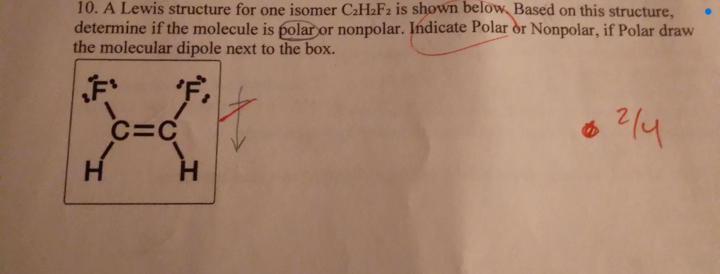 10. A Lewis structure for one isomer C2H2F2 is shown below. Based on this structure,
determine if the molecule is polar or no