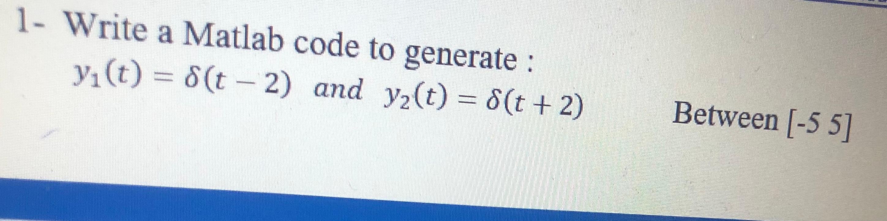 Solved 1- Write a Matlab code to generate : yı(t) = 8(t - 2) | Chegg.com