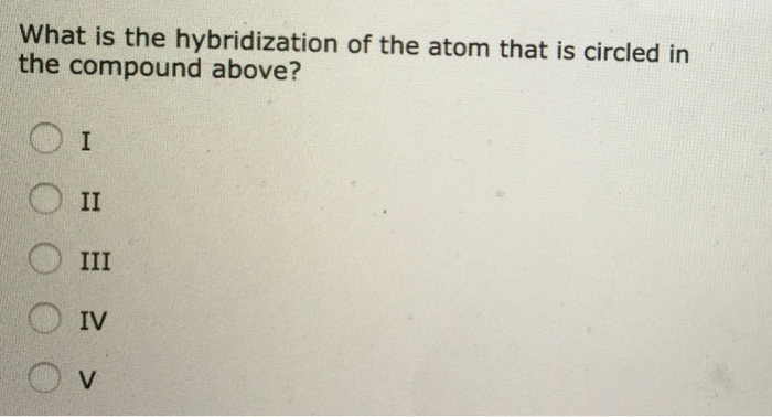 Solved What Is The Hybridization Of The Atom That Is Circled | Chegg.com