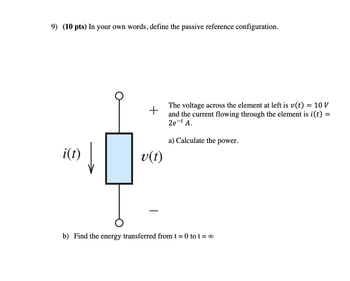 9) (10 pts) In your own words, define the passive reference configuration.
The voltage across the element at left is \( v(t)=