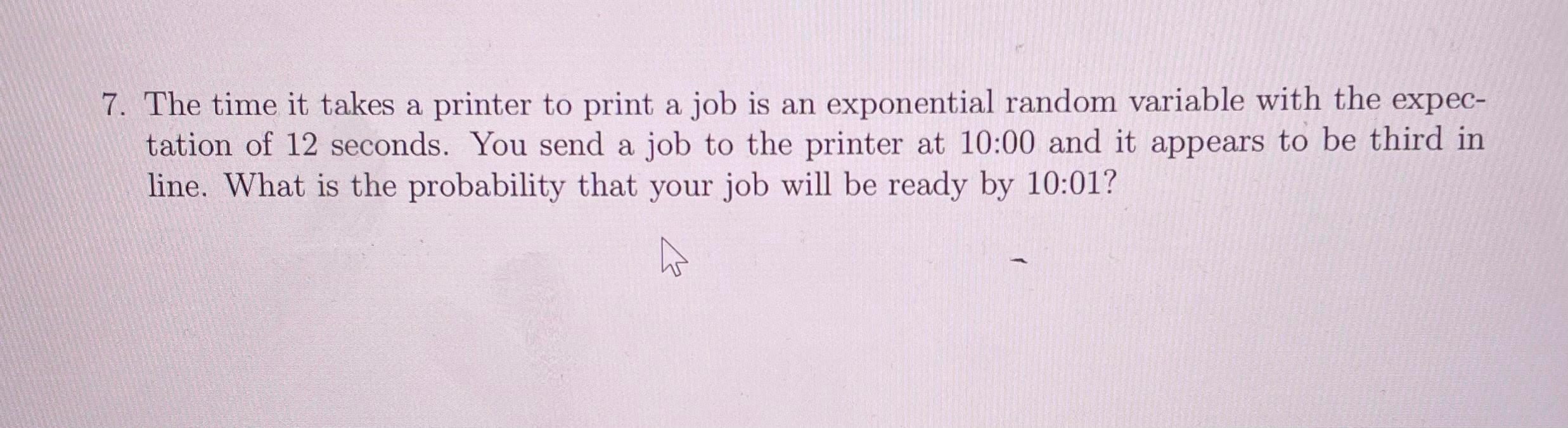 Solved 7. The time it takes a printer to print a job is an | Chegg.com