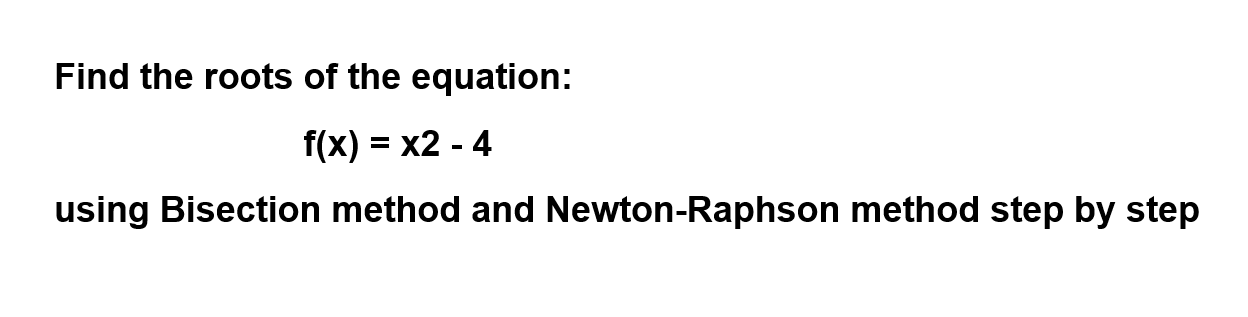 Solved Find the roots of the equation: f(x) = x2 - 4 - using | Chegg.com