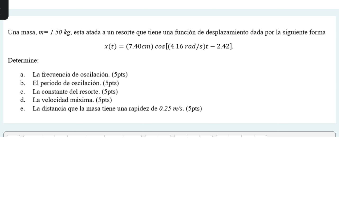 Una masa, \( m=1.50 \mathrm{~kg} \), esta atada a un resorte que tiene una función de desplazamiento dada por la siguiente fo