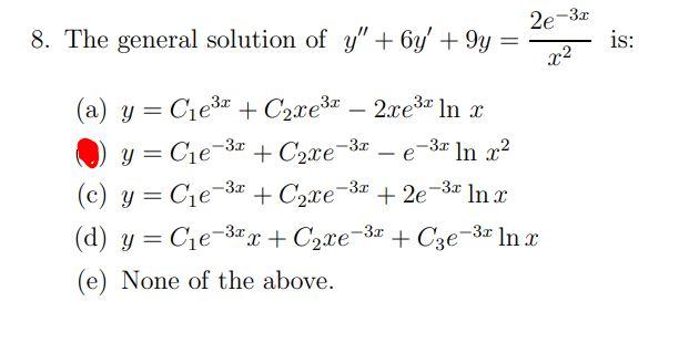 2e-32 8. The general solution of y + 6y +9y is: 22 -3.0 3.0 - Y e -3.0 -3.6 (a) y = C1e3x + C2xe31 – 2xe3r In x y=Cje-3x +