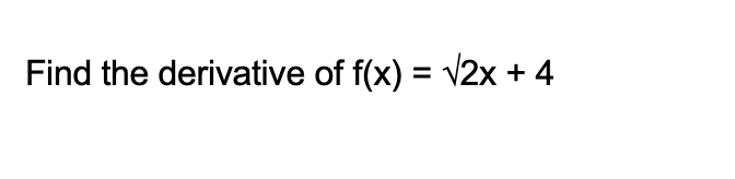 Solved Find the derivative of f(x) = V2x + 4 = | Chegg.com