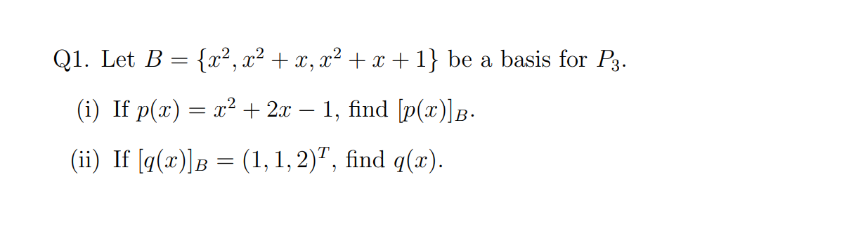 Q1. Let \( B=\left\{x^{2}, x^{2}+x, x^{2}+x+1\right\} \) be a basis for \( P_{3} \). (i) If \( p(x)=x^{2}+2 x-1 \), find \( [