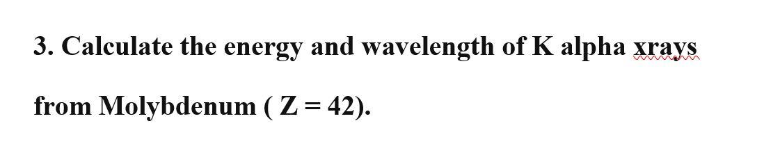 Solved 3. Calculate the energy and wavelength of K alpha | Chegg.com