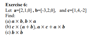 Solved Exercise 6: Let a=[2,1,0],b=[−3,2,0], and c=[1,4,−2] | Chegg.com