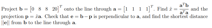 Solved Project b=[08820]T onto the line through a=[1111]T. | Chegg.com