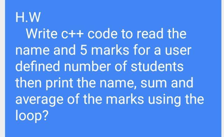 Solved H.W Write C++ code to read the name and 5 marks for a | Chegg.com