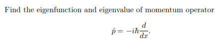 Solved Find the eigenfunction and eigenvalue of momentum | Chegg.com