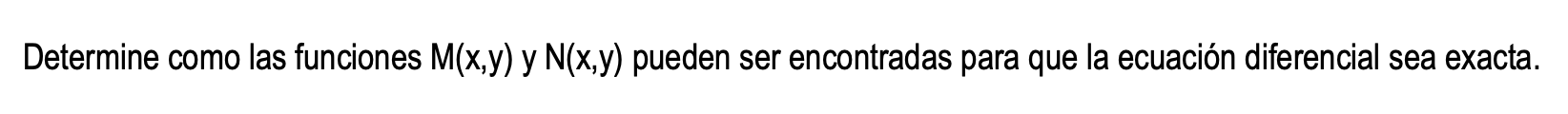 Determine como las funciones \( M(x, y) \) y \( N(x, y) \) pueden ser encontradas para que la ecuación diferencial sea exacta