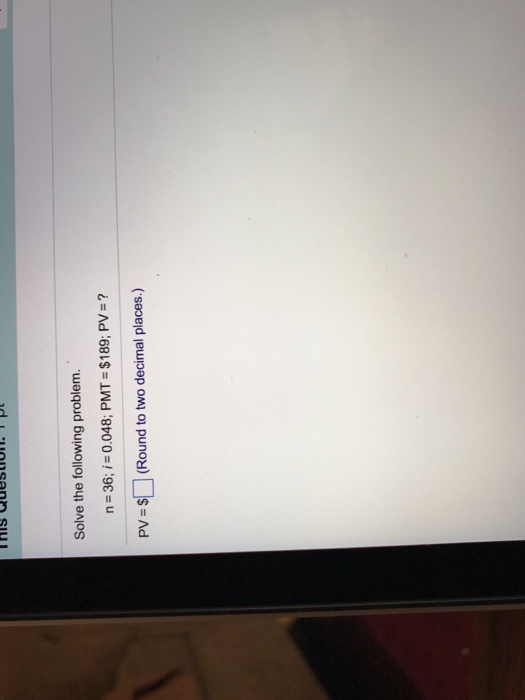 Solved Solve the following problem. n = 36; i = 0.048; PMT | Chegg.com