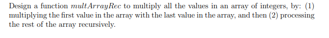 Solved Design a function multArrayRec to multiply all the | Chegg.com