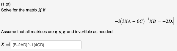 Solved (1 pt) Solve for the matrix X if −3(3XA−6C)−1XB=−2D | Chegg.com
