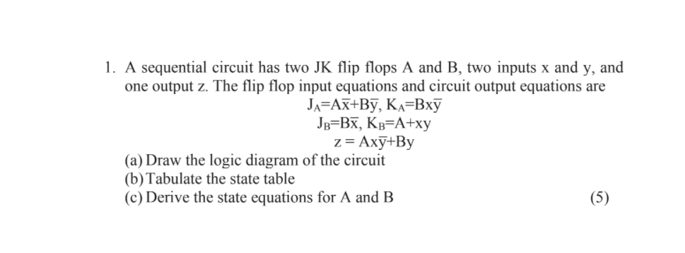 Solved 1. A sequential circuit has two JK flip flops A and | Chegg.com