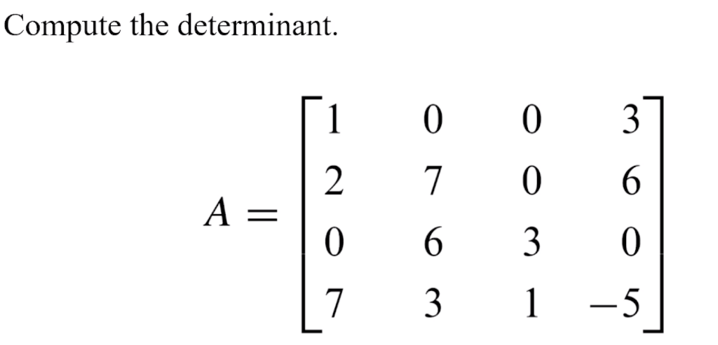 Solved Compute the determinant. 1 0 0 3. 2 7 0 6 A = 0 6 3 0 | Chegg.com