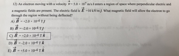 Solved 12) An electron moving with a velocity-5.0 x 107 m/s | Chegg.com