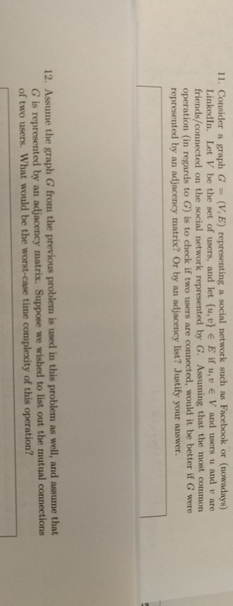 11. Consider a graph G = (V, E) representing a social network such as Facebook or (nowadays) LinkedIn. Let V be the set of us