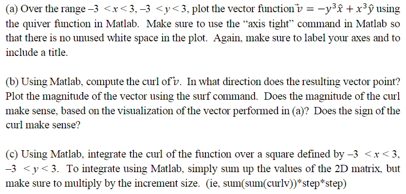 (a) Over the range –3 <x<3, -3 <y<3, plot the vector function v = -yî + x3 ġ using the quiver function in Matlab. Make sure t