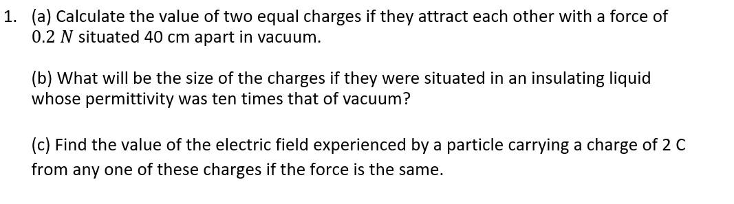 Solved 1. (a) Calculate the value of two equal charges if | Chegg.com