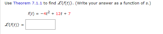 Solved Use Theorem 7.1.1 to find L{f(t)}. (Write your answer | Chegg.com
