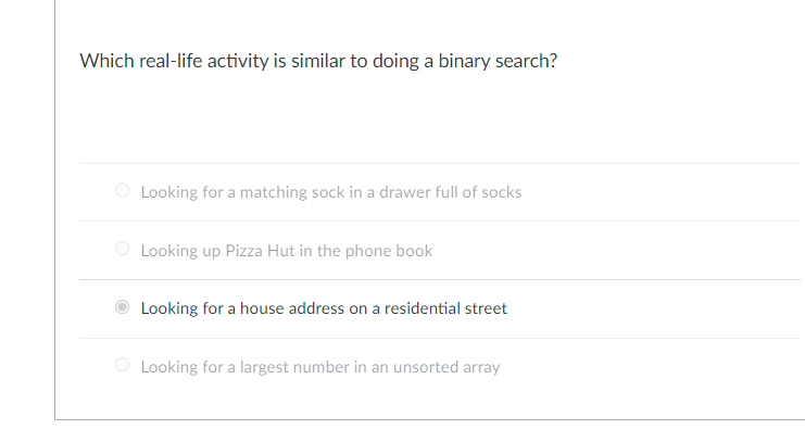 Which real-life activity is similar to doing a binary search?
Looking for a matching sock in a drawer full of socks
Looking u