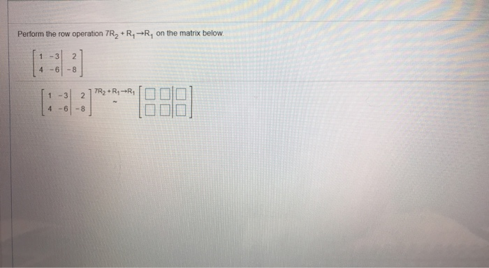 Solved Perform the row operation 7R, R, R on the matrix | Chegg.com