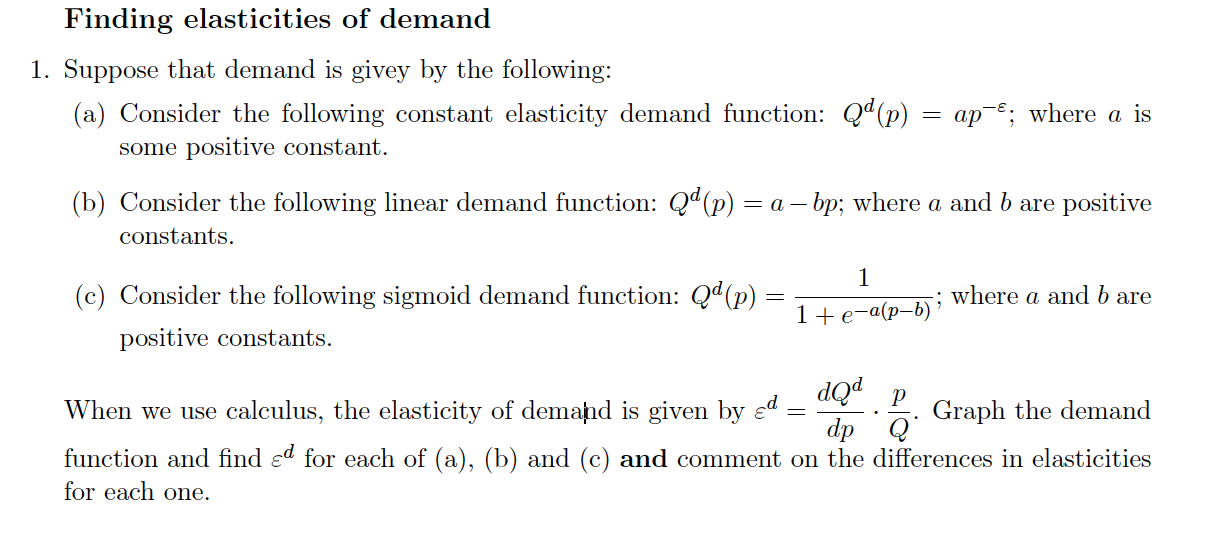 Finding elasticities of demand
1. Suppose that demand is givey by the following:
(a) Consider the following constant elastici