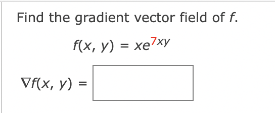 Find the gradient vector field of \( f \). \[ f(x, y)=x e^{7 x y} \] \[ \nabla f(x, y)= \]