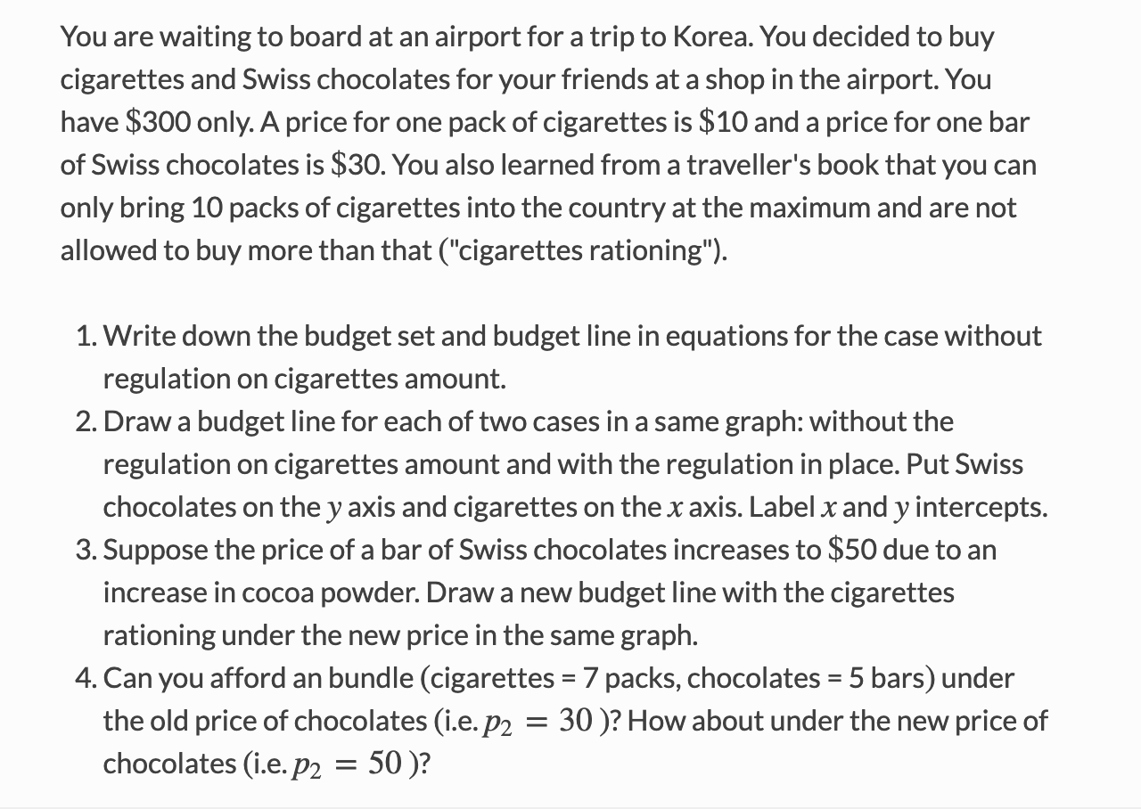 You are waiting to board at an airport for a trip to Korea. You decided to buy
cigarettes and Swiss chocolates for your frien