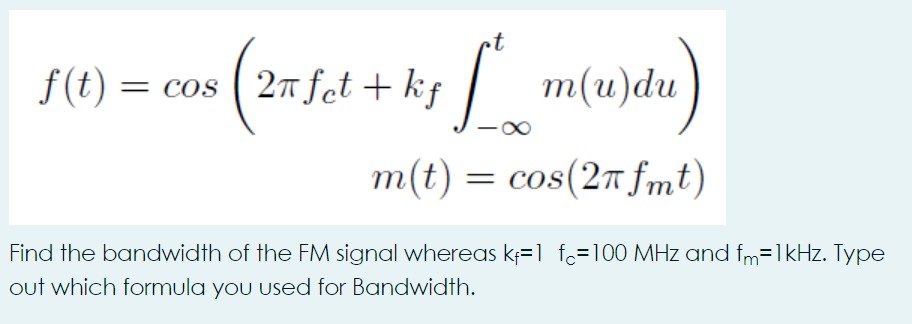 Solved f(t)=cos(2πfct+kf∫−∞tm(u)du)m(t)=cos(2πfmt) Find the | Chegg.com