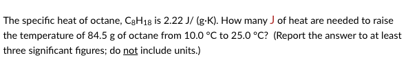 Solved The specific heat of octane, C8H18 is 2.22 J/(g⋅K). | Chegg.com