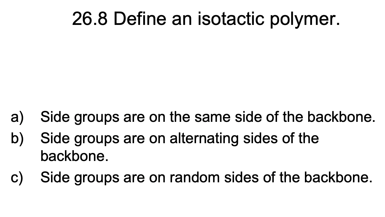 Solved 26.8 Define an isotactic polymer. a Side groups are