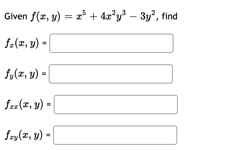 Given f(x, y) = x5 + 4x²y³ − 3y², find fz(x, y) = fy(x, y) = frx (x, y) = fxy(x, y) =