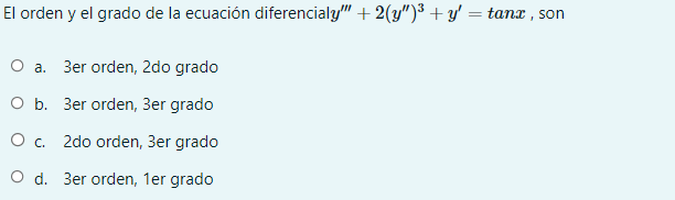 El orden y el grado de la ecuación diferencial \( y^{\prime \prime \prime}+2\left(y^{\prime \prime}\right)^{3}+y^{\prime}=\ta